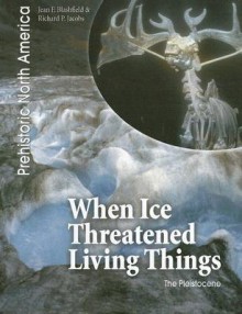 When Ice Threatened Living Things: The Pleistocene - Jean F. Blashfield, Richard P. Jacobs