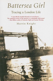 Battersea Girl: Tracing a London Life - Martin Knight