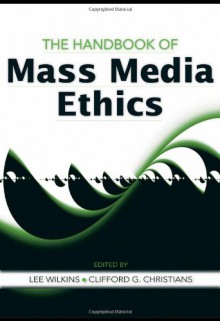 The Handbook of Mass Media Ethics - Lee Wilkins, Clifford G. Christians