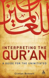 Interpreting the Qur'an: A Guide for the Uninitiated - Clinton Bennett