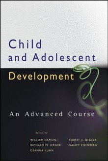 Child and Adolescent Development: An Advanced Course - William Damon, Richard M. Lerner, Deanne Kuhn