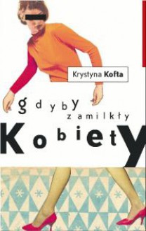 Gdyby zamilkły kobiety - Krystyna Kofta