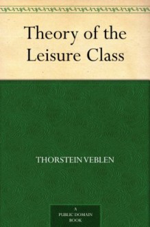 Theory of the Leisure Class - Thorstein Veblen