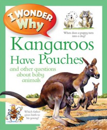 I Wonder Why Kangaroos Have Pouches and Other Questions about Baby Animals - Jenny Wood