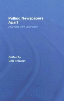 Pulling Newspapers Apart: Analysing Print Journalism - Bob Franklin