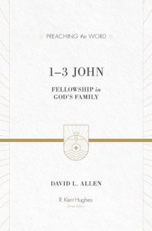 1–3 John: Fellowship in God's Family (Preaching the Word) - David L. Allen