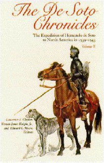 The De Soto Chronicles Vol 1 & 2: The Expedition of Hernando de Soto to North America in 1539-1543 - Lawrence Clayton, Edward C. Moore, Vernon James Knight Jr., Charles Hudson, John E. Worth, Eugene Lyon, Jeffrey P. Brain, John H. Hann, Frances G. Crowley, David Bost, Rocio Sanchez Rubio, Charmion Shelby, Eduardo Kortright, James A. Robertson, Paul Hoffman