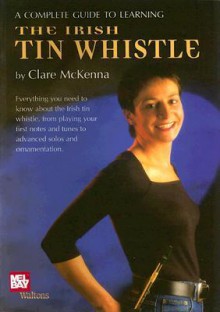 A Complete Guide to Learning the Irish Tin Whistle - Claire McKenna (II)