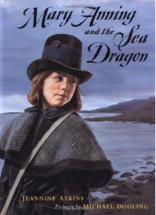 Mary Anning and the Sea Dragon - Jeannine Atkins, Michael Dooling