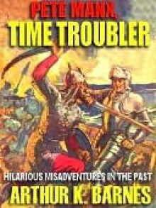 Pete Manx, Time Troubler - Arthur K. Barnes