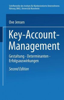 Key-Account-Management: Gestaltung Determinanten Erfolgsauswirkungen - Ove Jensen