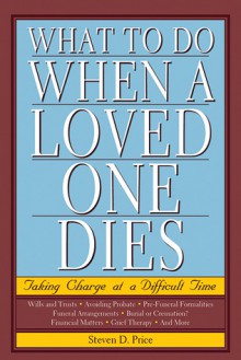 What to Do When a Loved One Dies: Taking Charge at a Difficult Time - Steven D. Price