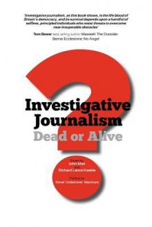 Investigative Journalism; Dead or Alive? - John Mair, Richard Lance Keeble