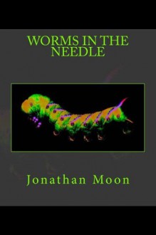 Worms in the Needle - Jonathan Moon