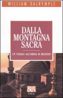 Dalla montagna sacra: un viaggio all'ombra di Bisanzio - William Dalrymple, Laura Santini, Olivia Frazer