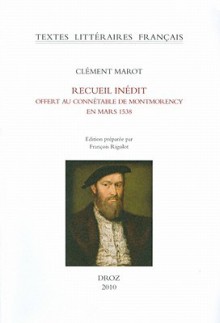 Clement Marot, Recueil Inedit Offert Au Connetable de Montmorency En Mars 1538 (Manuscrit de Chantilly) - Francois Rigolot