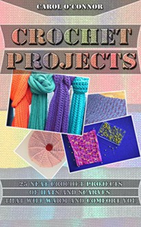 Crochet Projects: 25 Neat Crochet Projects Of Hats And Scarves That Will Warm And Comfort You: (How To Crochet, Hats And Scarves, DIY Crochet) (Modern ... Hats, Hooded Scarf Crochet Patterns) - Carol O'Connor