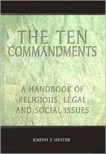 The Ten Commandments: A Handbook of Religious, Legal and Social Issues - Joseph P. Hester