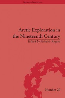 Arctic Exploration in the Nineteenth Century: Discovering the Northwest Passage - Frédéric Regard