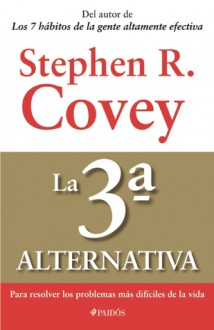 La 3a Alternativa: Para Resolver Los Problemas Maas Difaiciles de La Vida - Stephen R. Covey