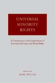 Universal Minority Rights: A Commentary on the Jurisprudence of International Courts and Treaty Bodies - Marc Weller