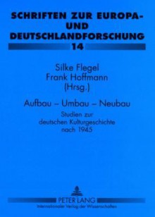 Aufbau - Umbau - Neubau: Studien Zur Deutschen Kulturgeschichte Nach 1945 - Silke Flegel, Frank Hoffmann