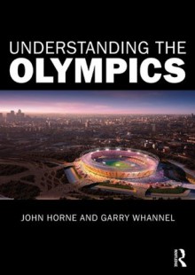 Understanding the Olympics - John Horne, Garry Whannel