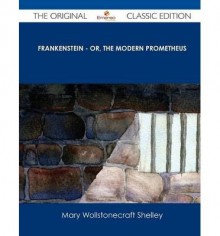 BY Shelley, Mary Wollstonecraft ( Author ) [ FRANKENSTEIN - OR, THE MODERN PROMETHEUS - THE ORIGINAL CLASSIC EDITION ] Mar-2013 [ Paperback ] - Mary Wollstonecraft Shelley