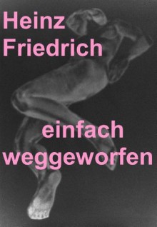 einfach weggeworfen (German Edition) - Heinz Friedrich