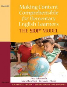 Making Content Comprehensible for Elementary English Learners: The SIOP Model - Jana Echevarria, MaryEllen Vogt, Deborah J. Short