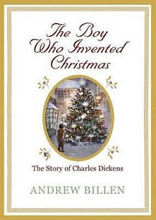 The Boy Who Invented Christmas: The Story of Charles Dickens - Andrew Billen