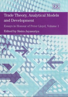 Trade Theory, Analytical Models And Development: Essays In Honour Of Peter Lloyd - Sisira Jayasuriya, Mary Amiti