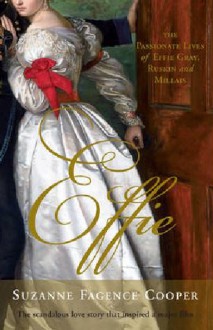 Effie: The Passionate Lives of Effie Gray, John Ruskin and Millais - Suzanne Fagence Cooper