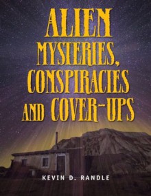 Alien Mysteries, Conspiracies and Cover-Ups - Kevin D. Randle