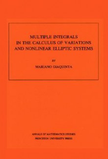 Multiple Integrals in the Calculus of Variations and Nonlinear Elliptic Systems - Mariano Giaquinta