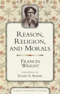 Reason, Religion, and Morals - Frances Wright