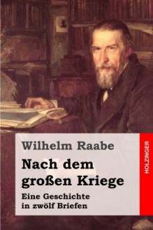 Nach dem großen Kriege: Eine Geschichte in zwölf Briefen (German Edition) - Wilhelm Raabe