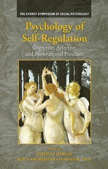 Psychology of Self-Regulation: Cognitive, Affective, and Motivational Processes - Joseph P. Forgas, Roy F. Baumeister, Dianne M. Tice