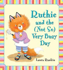 Ruthie and the (Not So) Very Busy Day - Laura Rankin