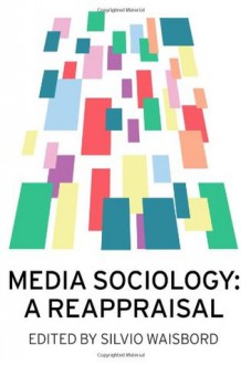 Media Sociology: A Reappraisal - Silvio Waisbord