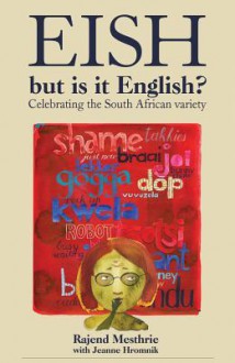 Eish, But Is It English?: Celebrating the South African Variety - Rajend Mesthrie, Jeanne Hromnik