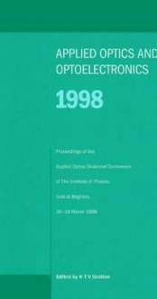 Applied Optics and Opto-Electronics 1998, Proceedings of the Applied Optics Divisional Conference of the Institute of Physics, Held at Brighton, 16-19 March 1998 - Institute of Physics, K. T. Grattan