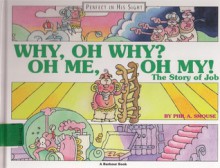 Why, Oh Why? Oh Me, Oh My!: The Story Of Job (Perfect In His Sight) - Phil A. Smouse