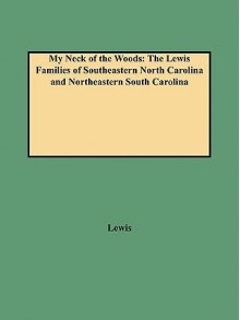 My Neck of the Woods: The Lewis Families of Southeastern North Carolina and Northeastern South Carolina - J.D. Lewis