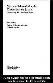 Men and Masculinities in Contemporary Japan: Dislocating the Salaryman Doxa - James E. Roberson, Nobue Suzuki