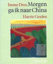 Morgen ga ik naar China - Imme Dros, Harrie Geelen