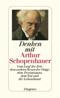 Denken mit Arthur Schopenhauer: Vom Lauf der Zeit, dem wahren Wesen der Dinge, dem Pessimismus, dem Tod und der Lebenskunst von Schopenhauer, Arthur (2010) Gebundene Ausgabe - Arthur Schopenhauer