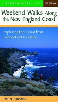 Weekend Walks Along the New England Coast: Exploring the Coast from Connecticut to Maine - John C.L. Gibson