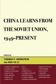 China Learns from the Soviet Union, 1949-Present - Thomas P. Bernstein, Tina Mai Chen, Izabella Goikhman, Guiha Guan, Donghui He, Xiaojia Hou, You Ji, Hanbing Kong, Lorenz Luthi, Elizabeth McGuire, Gregory Rohlf, Gilbert Rozman, Laurence Schneider, Douglas Stiffler, PÃ©ter VÃ¡mos, Miin-ling Yu, Jian Zang, Shengfa Zhang, Mi