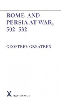 Rome and Persia at War, 502-532 - Geoffrey Greatrex